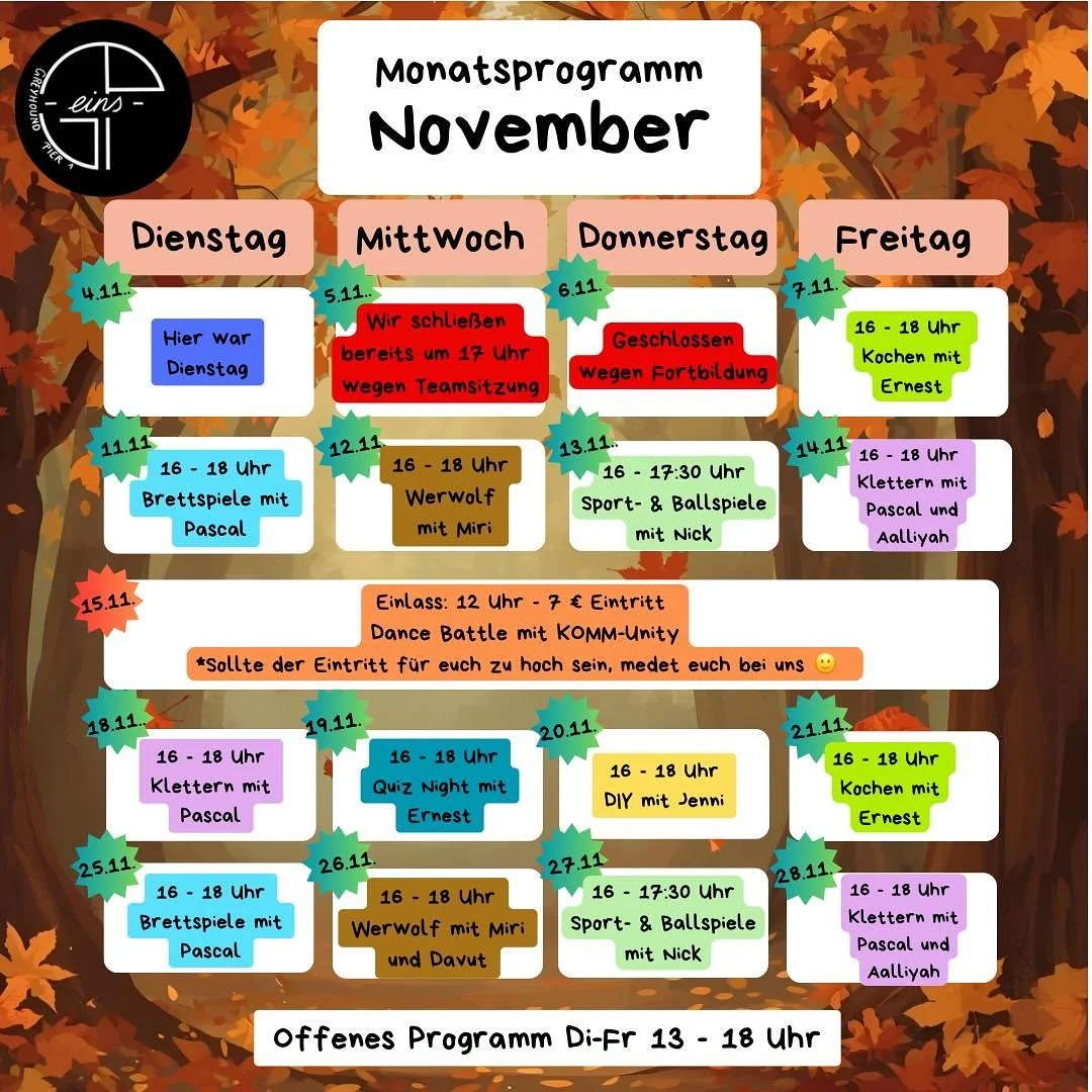 Es ist schon November - wo bleibt denn die Zeit? 
Hier unser grandioses super November Programm nur f&uuml;r euch! Dieses Mal sogar mit einem Programmpunkt Samstags! 
Kommt vorbei ☺️🥳