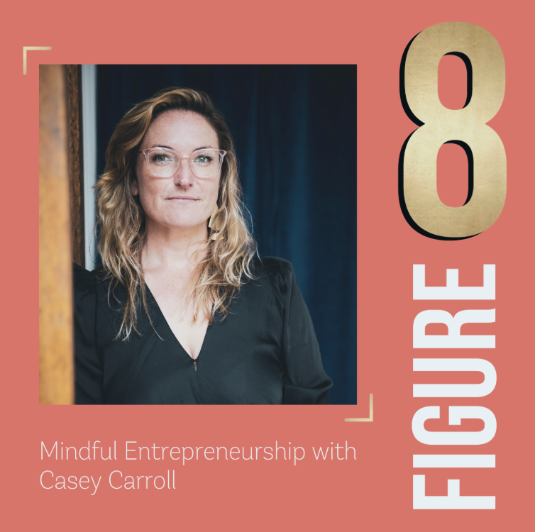 Mindful Entrepreneurship with Casey Carroll (Julie Ellis’ Figure 8 Podcast)