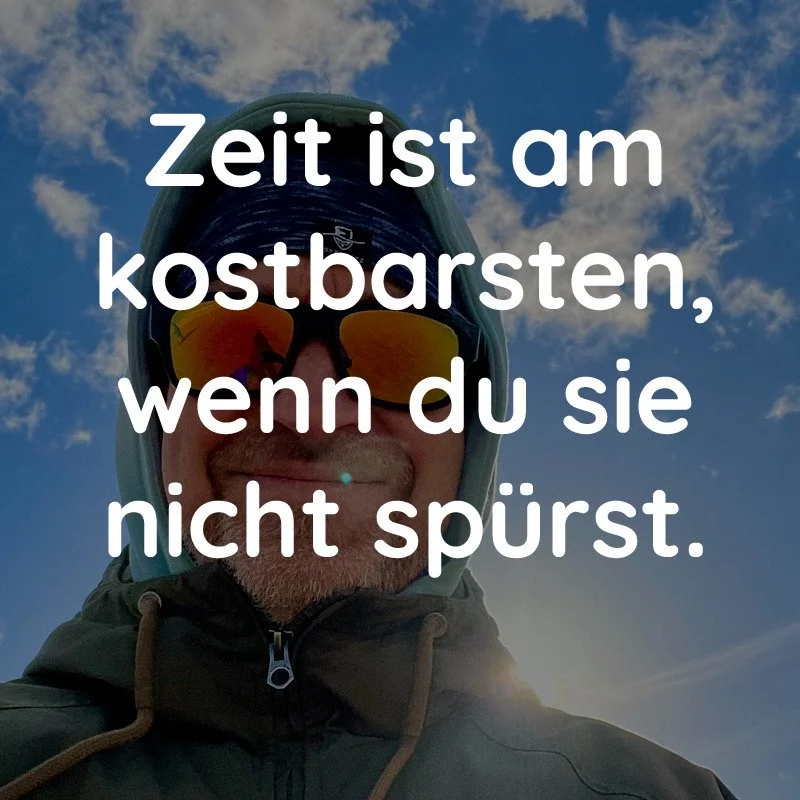 Zeit ist am kostbarsten, wenn du sie nicht spürst.