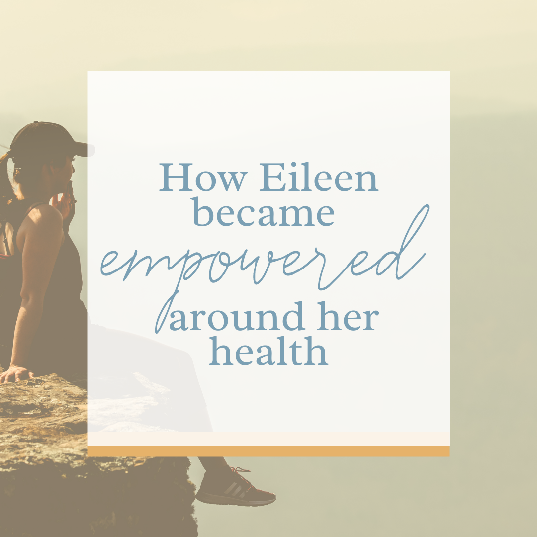 How Eileen Became Empowered Around Her Health