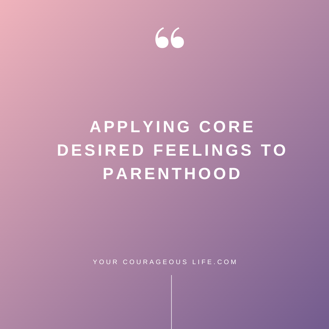 Applying core desired feelings to parenthood