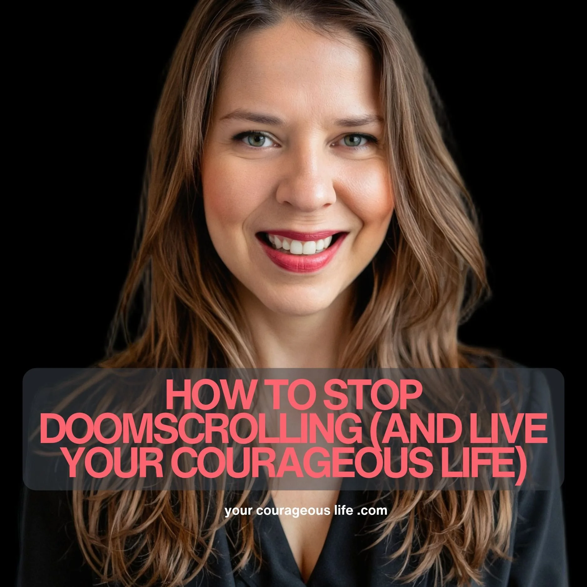 stop doomscrolling live your courageous life