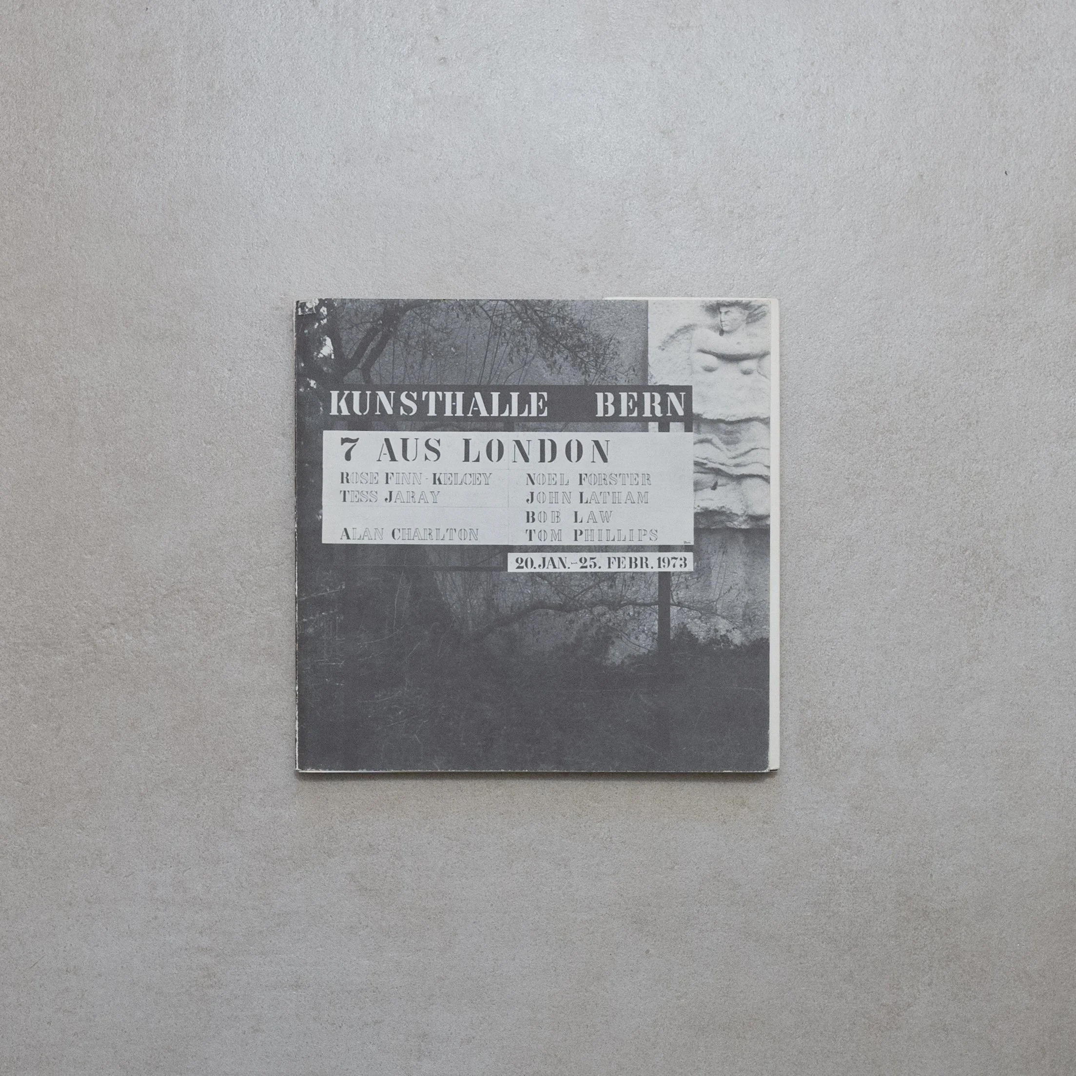 AA.VV. / 7 aus London. Rose Finn-Kelcey - Tess Jaray - Alan Charlton - 55 Noel Forster - John Latham - Bob Law - Tom Phillips. Kunsthalle Bern, 20. Jan. - 25. Febr. 1973