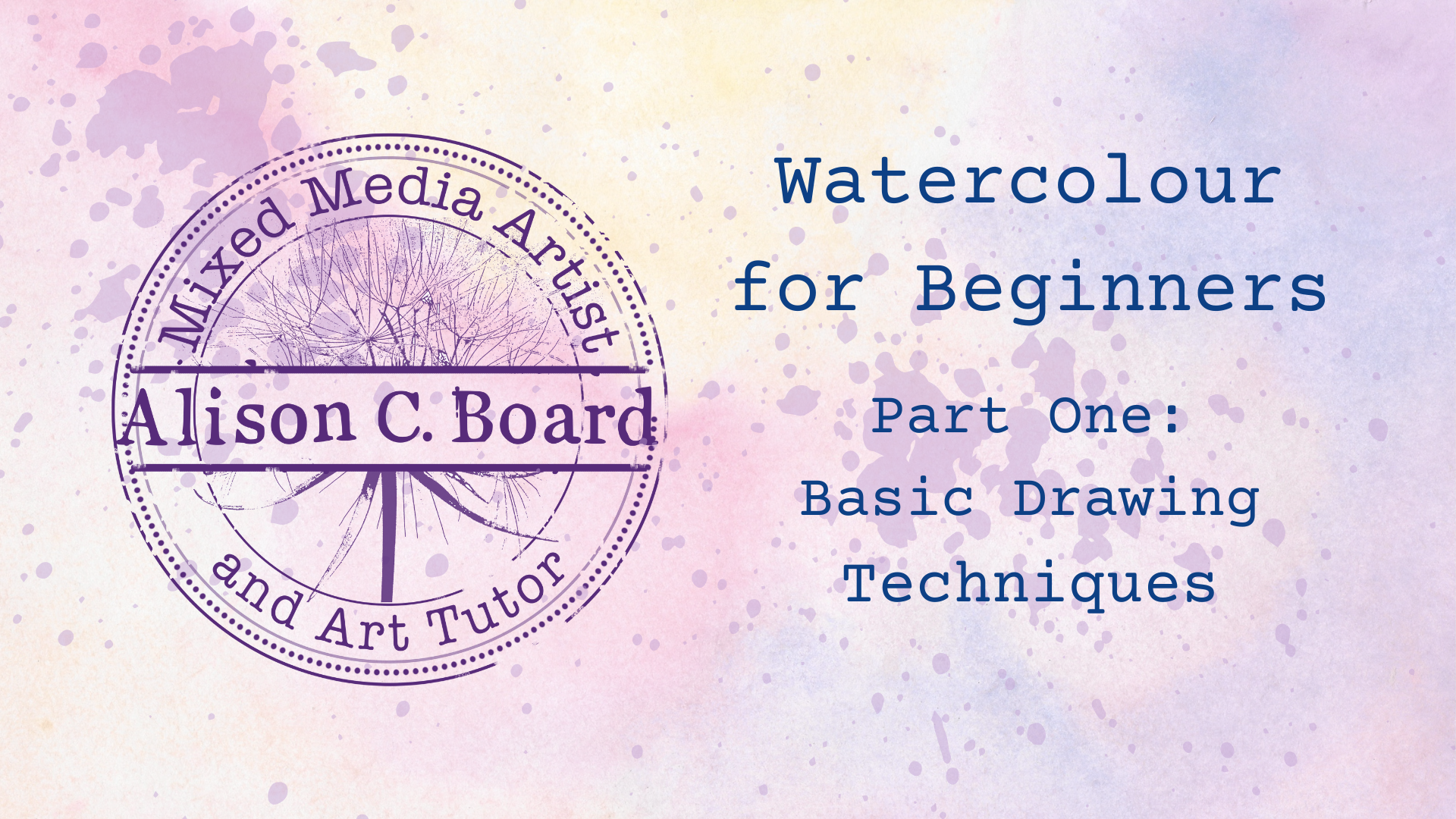 Watercolor-themed graphic with text 'Mixed Media Artist and Art Tutor' in a circular stamp design featuring a dandelion, and 'Watercolor for Beginners, Part One: Basic Drawing Techniques' in blue font on a pastel splattered background.