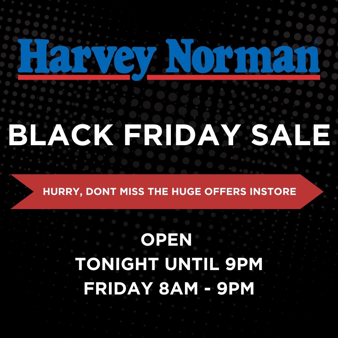 BLACK FRIDAY DEALS now in store at Harvey Nornan.

Only until 9pm Thursday and Friday, Level 1 City Cross.