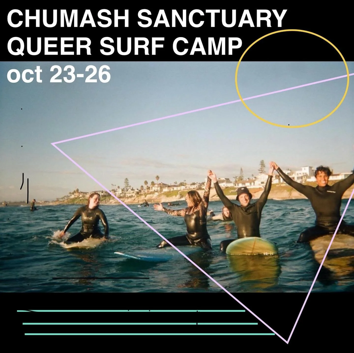 Chumash Sanctuary Queer Surf Camp at Pismo Beach
Thurs Oct 23-Sun Oct 26,
This is a free camp for trans, non binary and queer adults who are most impacted by systems of oppression, and have had limited or no access to the ocean.

Applications open no