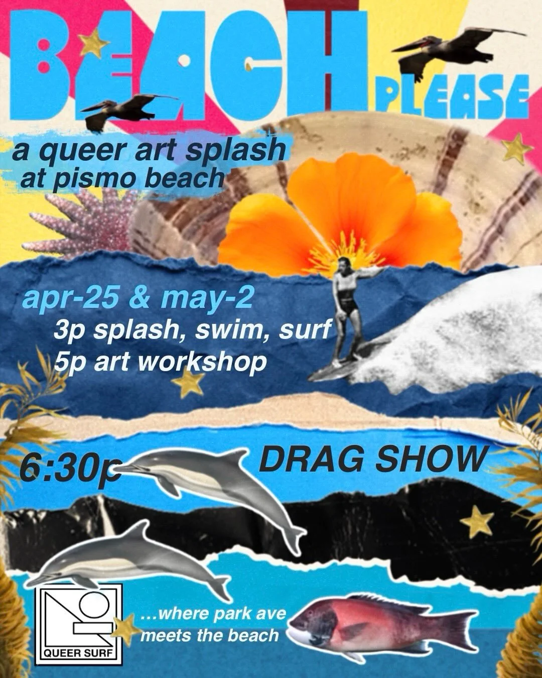 BEACH, PLEASE! 
a queer art splash

WHAT: A queer, ocean, art event, featuring drag performances, an art workshop and ocean play and expression.&nbsp;

WHEN: Saturdays, 
Apr 25th + May 2nd 
3pm-sunset 

WHERE: Pismo Beach, on the beach at the end of 