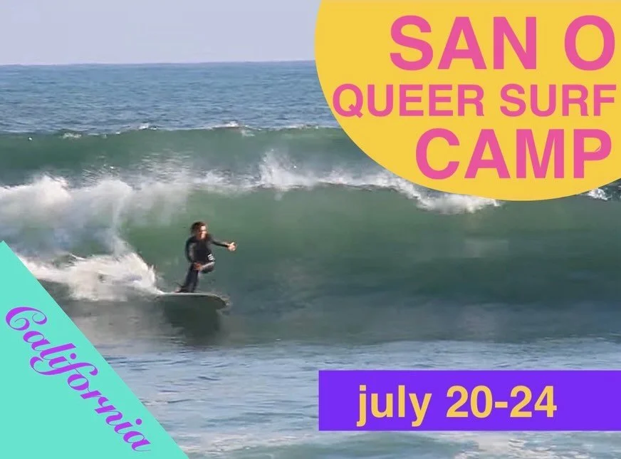 SAN O QUEER SURF CAMP

WHEN: mon july 20-fri july 24

WHAT: Surf sessions with a focus on surf progression, including surf talks, coaching, video review and analysis in queer community. 
Plant Based Meals.

WHO: Trans, non binary, queer space.
This c