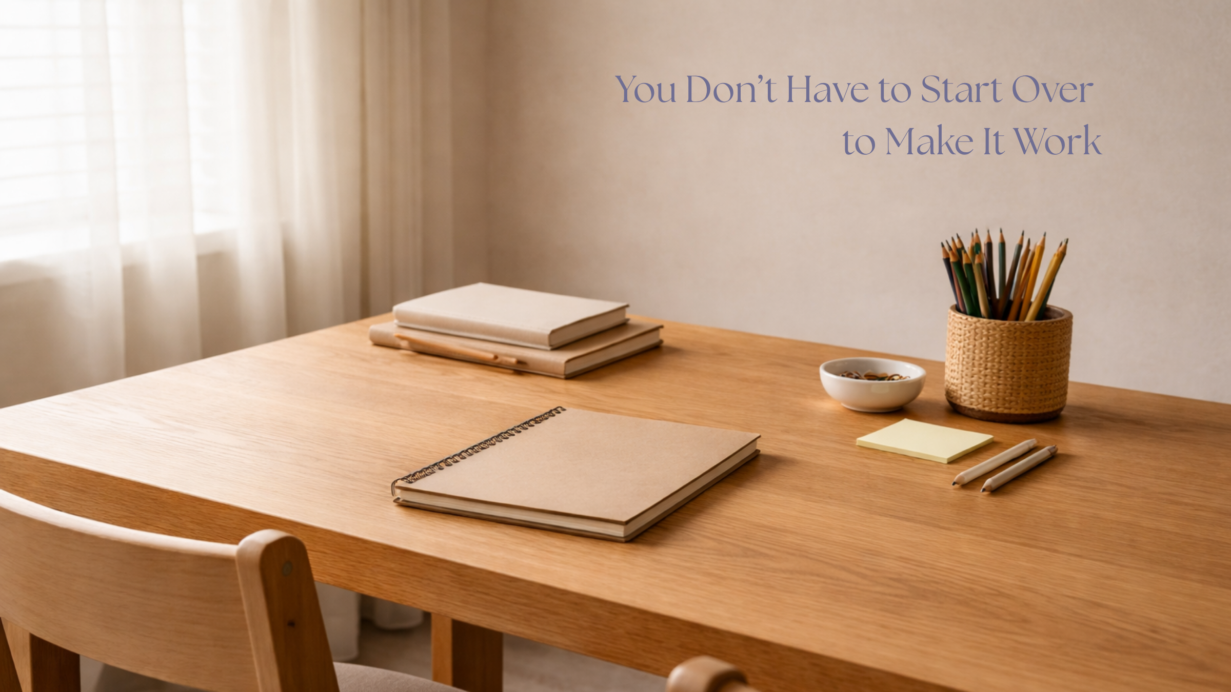 You Don’t Have to Start Over to Make It Work