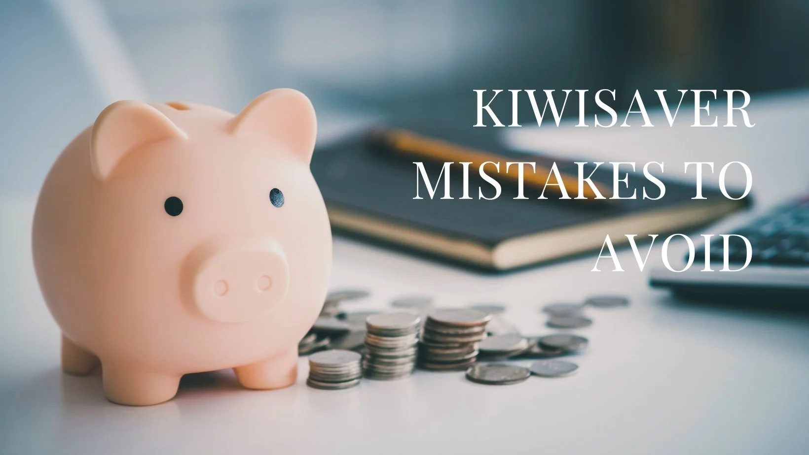 Kiwisaver mistakes to avoid