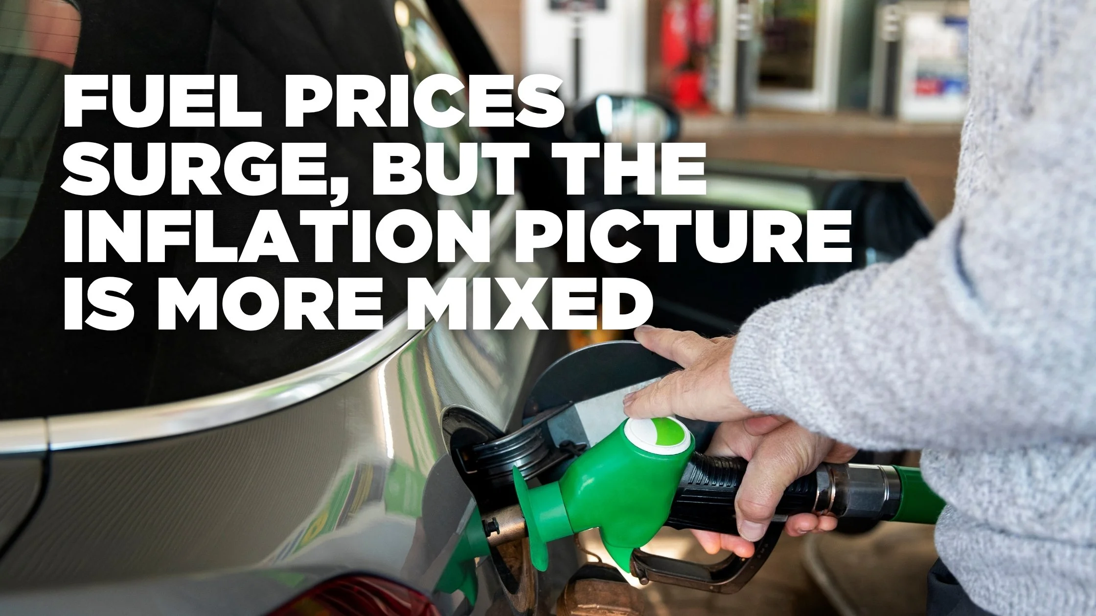 Fuel Prices Surge, But the Inflation Picture Is More Mixed