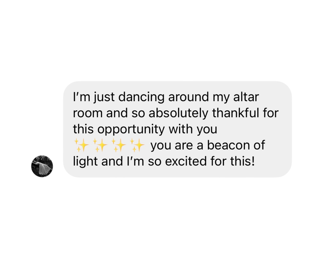 Text message on a black background with a small profile picture of a person dancing near a tree. The message reads: "I'm just dancing around my altar room and so absolutely thankful for this opportunity with you ✨✨✨ you are a beacon of light and I'm so excited for this!"