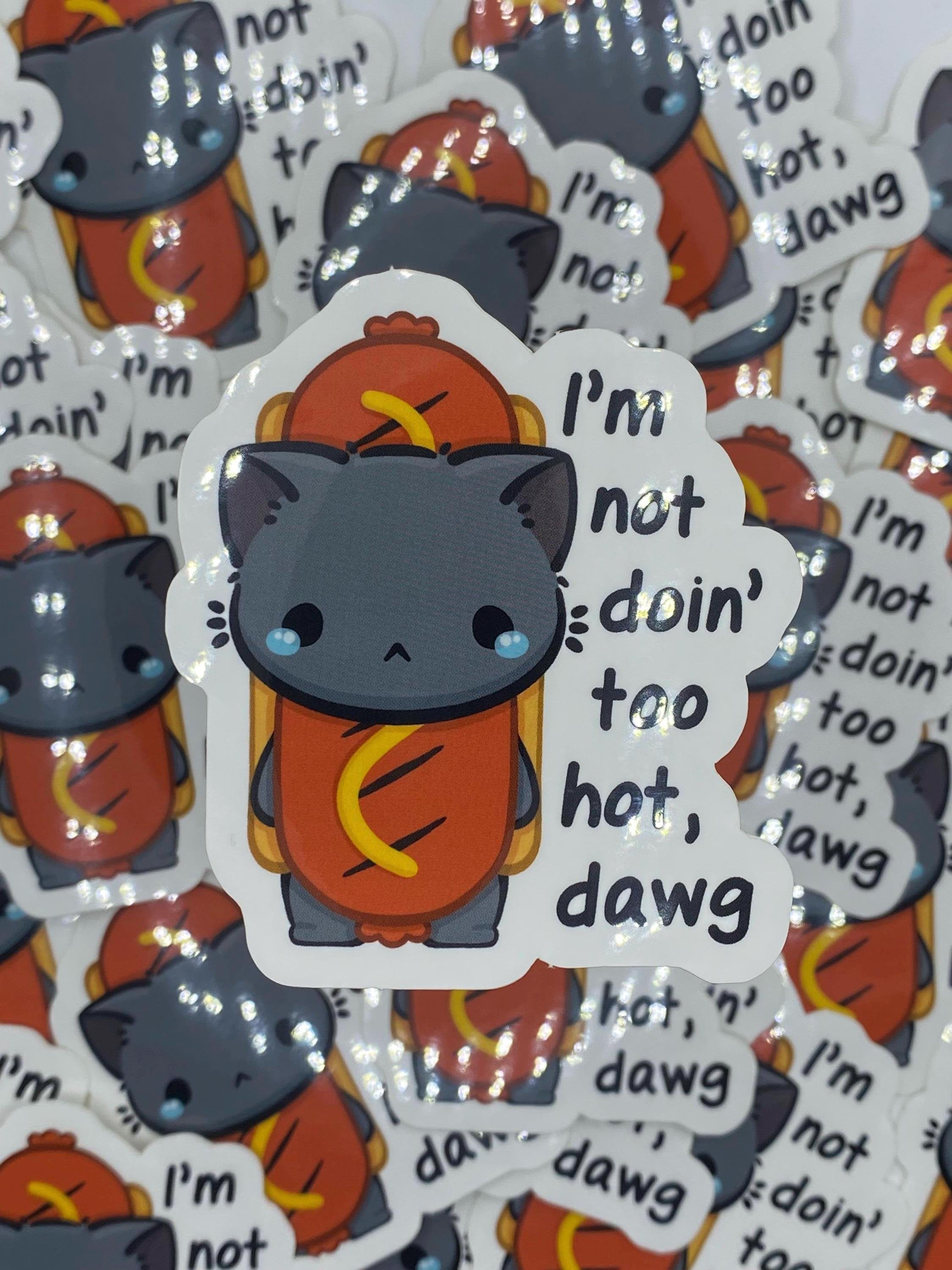 I'm Not Doin' Too Hot, Dawg Sticker