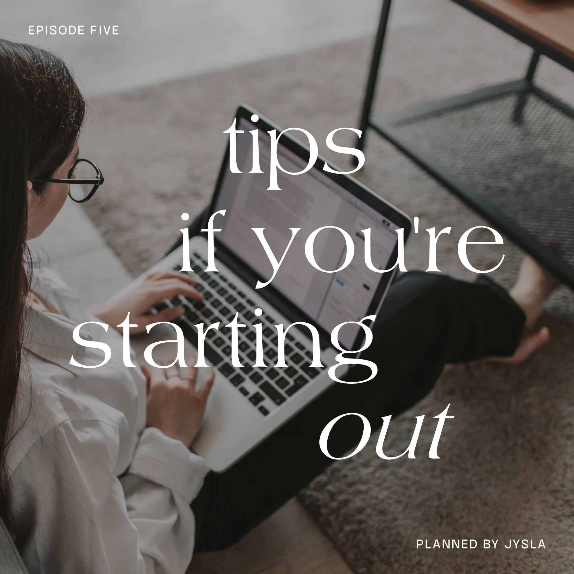 tips if you’re just starting out / episode 5