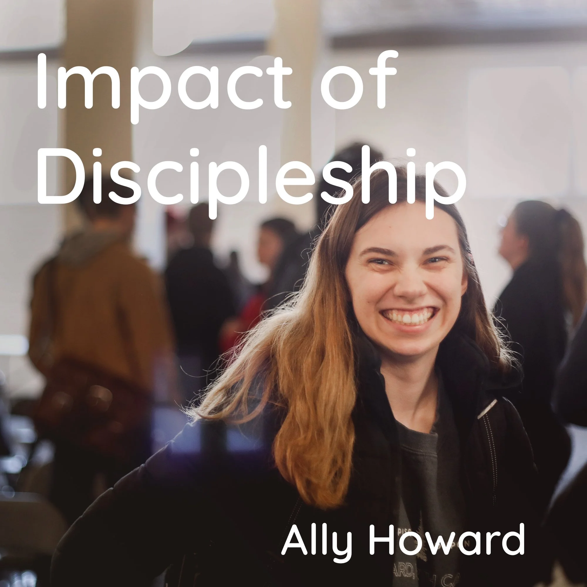 Impact of Discipleship: Ally Howard