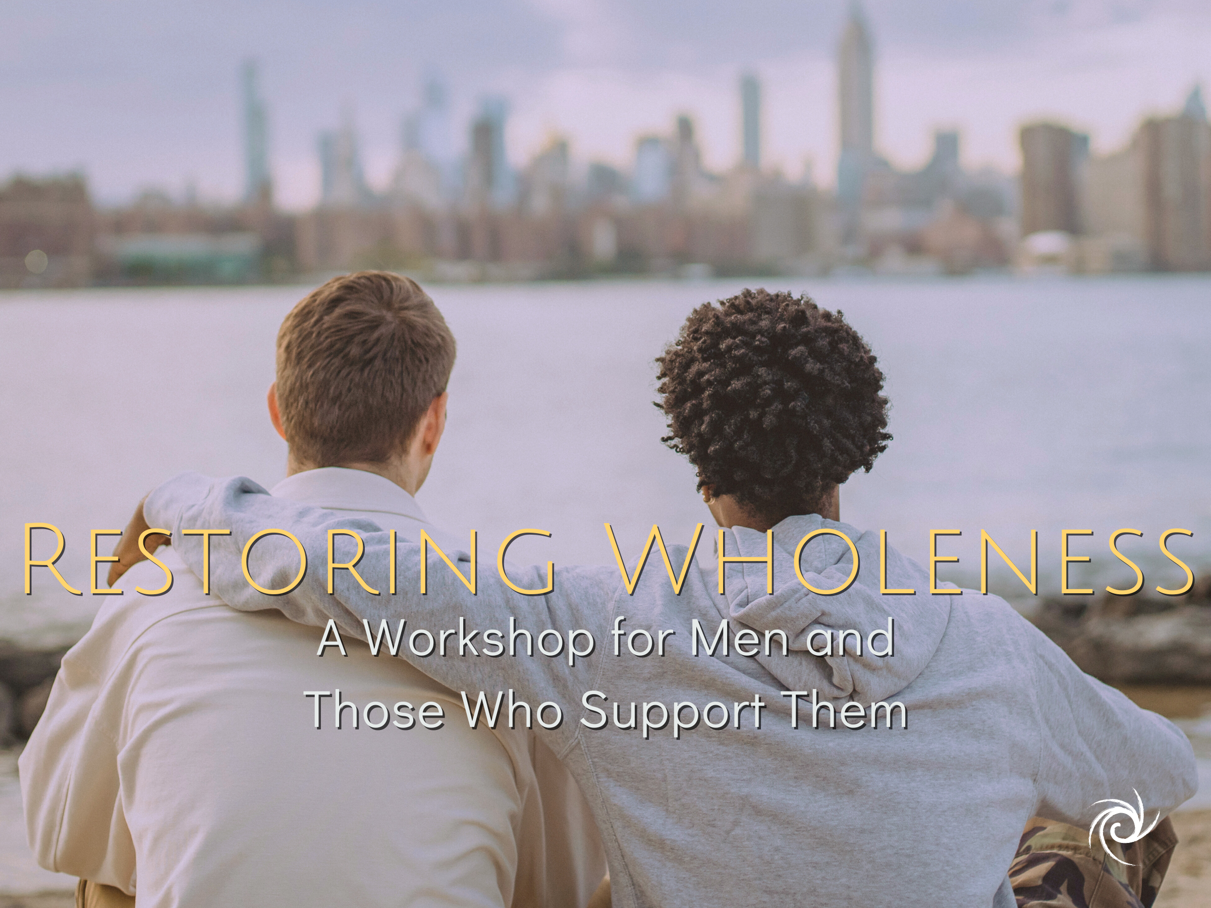 Restoring Wholeness - A Workshop for Men and Those Who Support Them