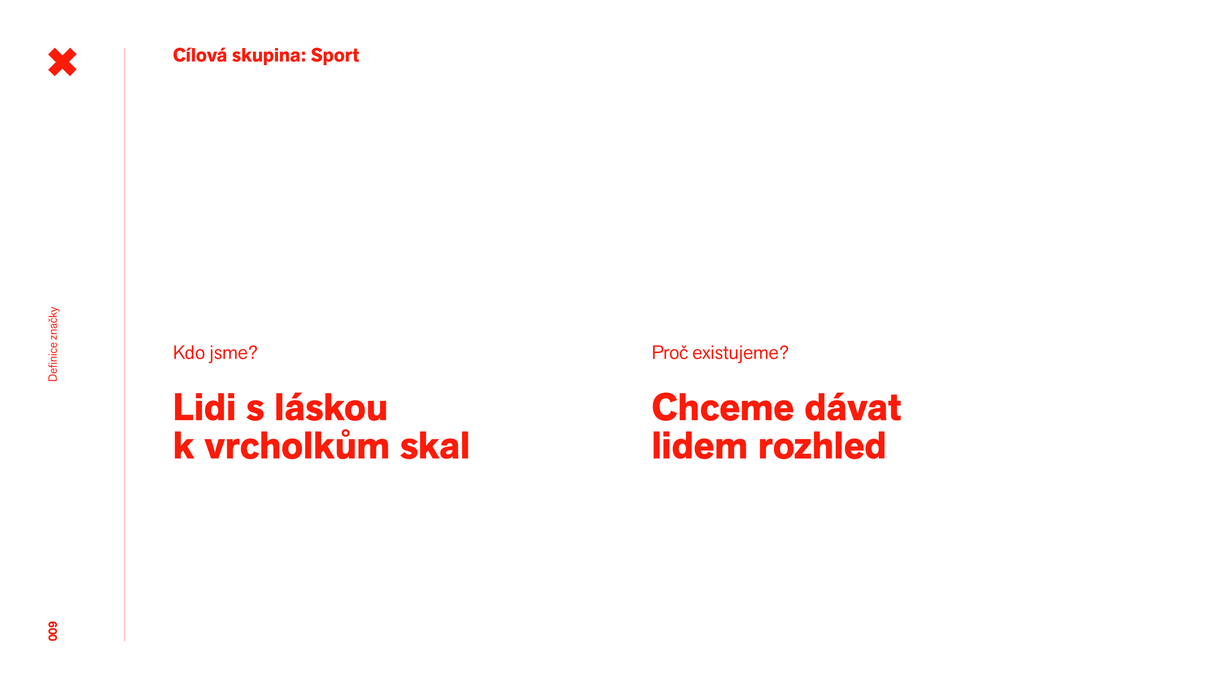 Slide with red text on a white background, titled 'Cílová skupina: Sport'. The slide contains two main sections: on the left, 'Kdo jsme?' followed by 'Lidi s láskou k vrcholkům skal' in bold red, and on the right, 'Proč existujeme?' followed by 'Chceme dávat lidem pohled' in bold red. There is a red 'X' in the top-left corner and vertical red text along the left edge reading 'Definice značky'.