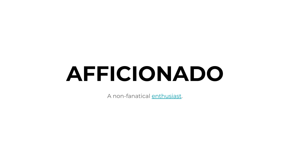 Text that reads 'Aficionado: A non-fanatical enthusiast' in bold black font with a white background.