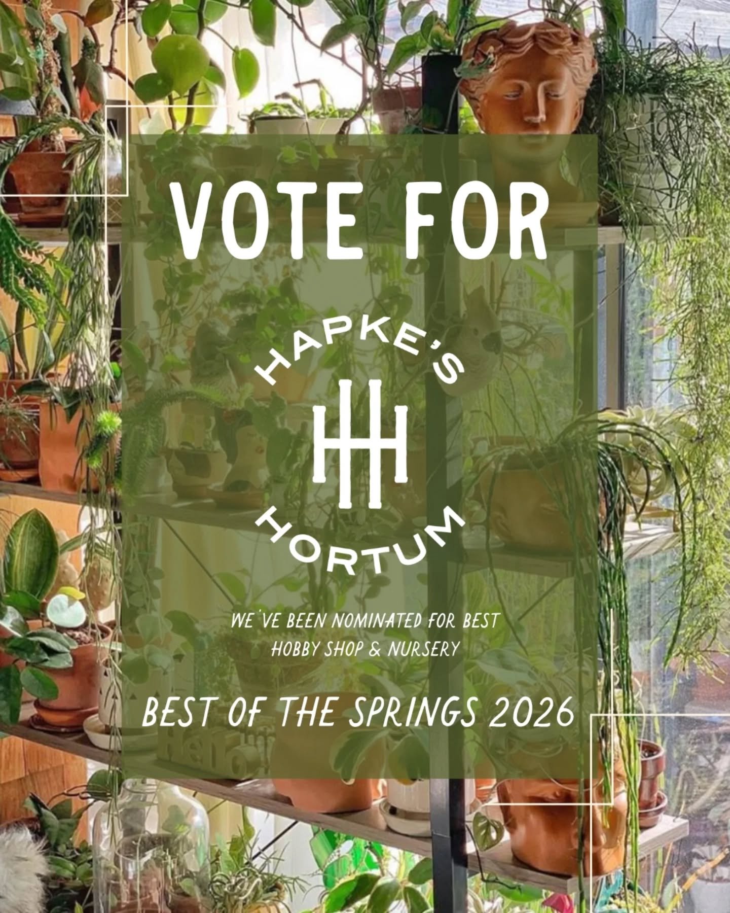 🌟 WE NEED YOUR VOTE, PLANT PEEPS! 🌟

Hapke&rsquo;s Hortum has been nominated for Best Hobby Shop and Best Nursery/Gardening Center in the Gazette&rsquo;s Best of the Springs 2026; and we&rsquo;re beyond grateful. 🥹💚

🗳 You can vote once every 