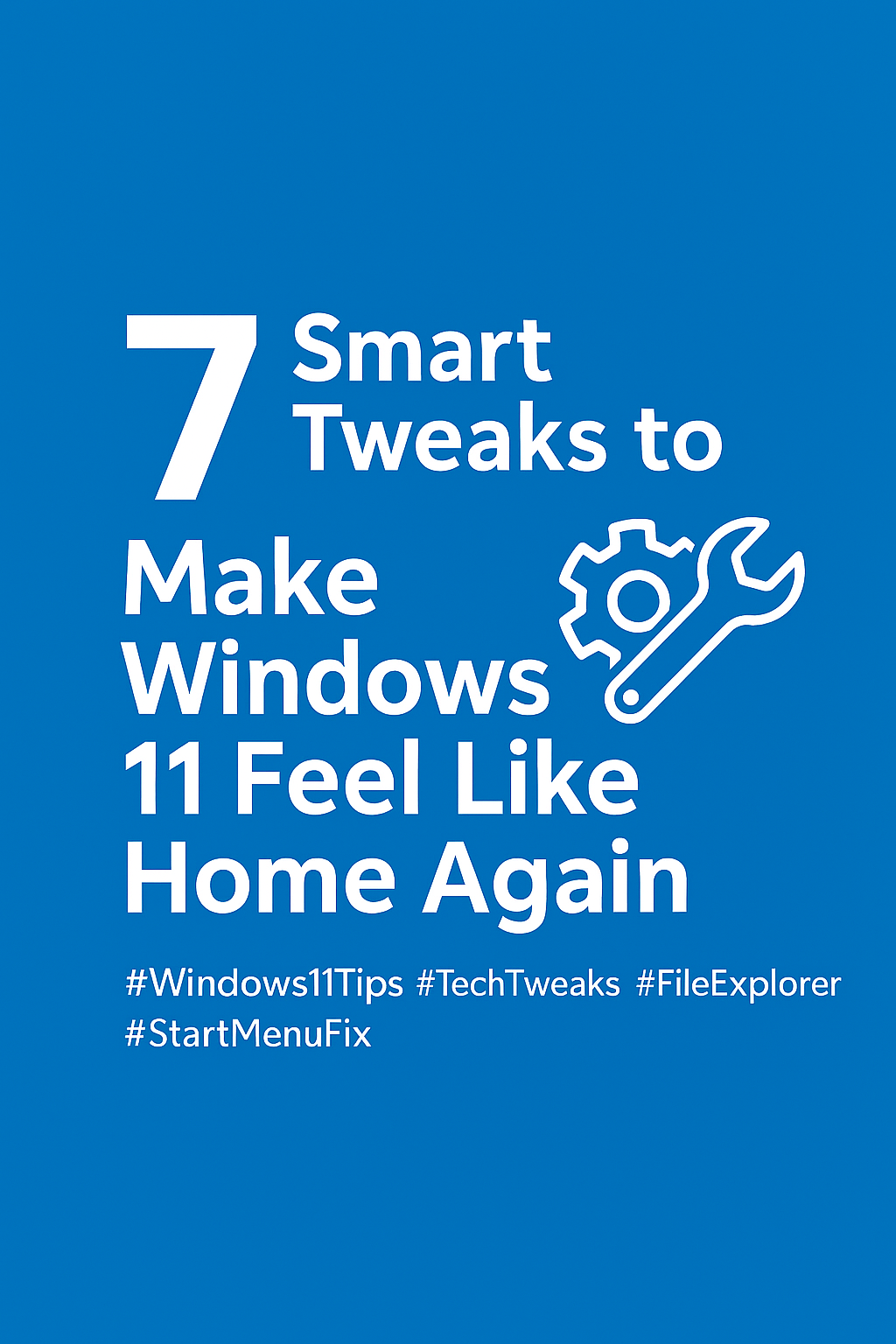 7 Smart Tweaks to Make Windows 11 Feel Like Home Again