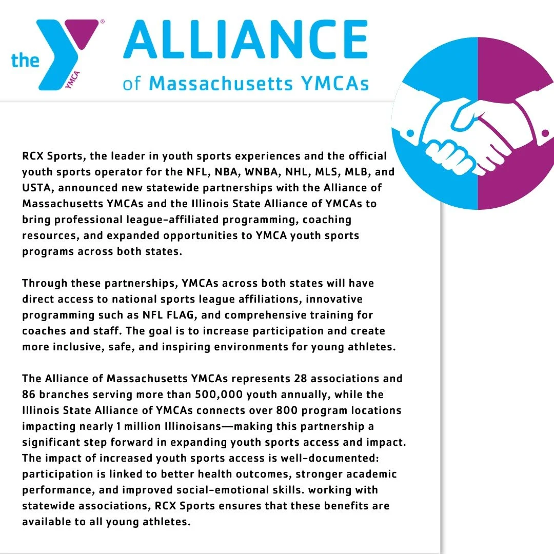 RCX Sports has partnered with the Alliance of Massachusetts YMCAs and the Illinois State Alliance of YMCAs to deliver pro-league affiliated programming, coach training, and resources across both states. With access to programs like NFL FLAG and other