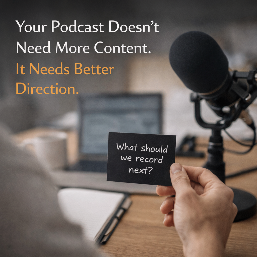 Your Podcast Doesn’t Need More Content. It Needs Better Direction.