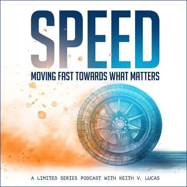 Cover image of a podcast titled 'SPEED: Moving Fast Towards What Matters', featuring a graphic of a wheel with a digital technological design, and the subtitle 'A Limited Series Podcast with Keith V. Lucas’.