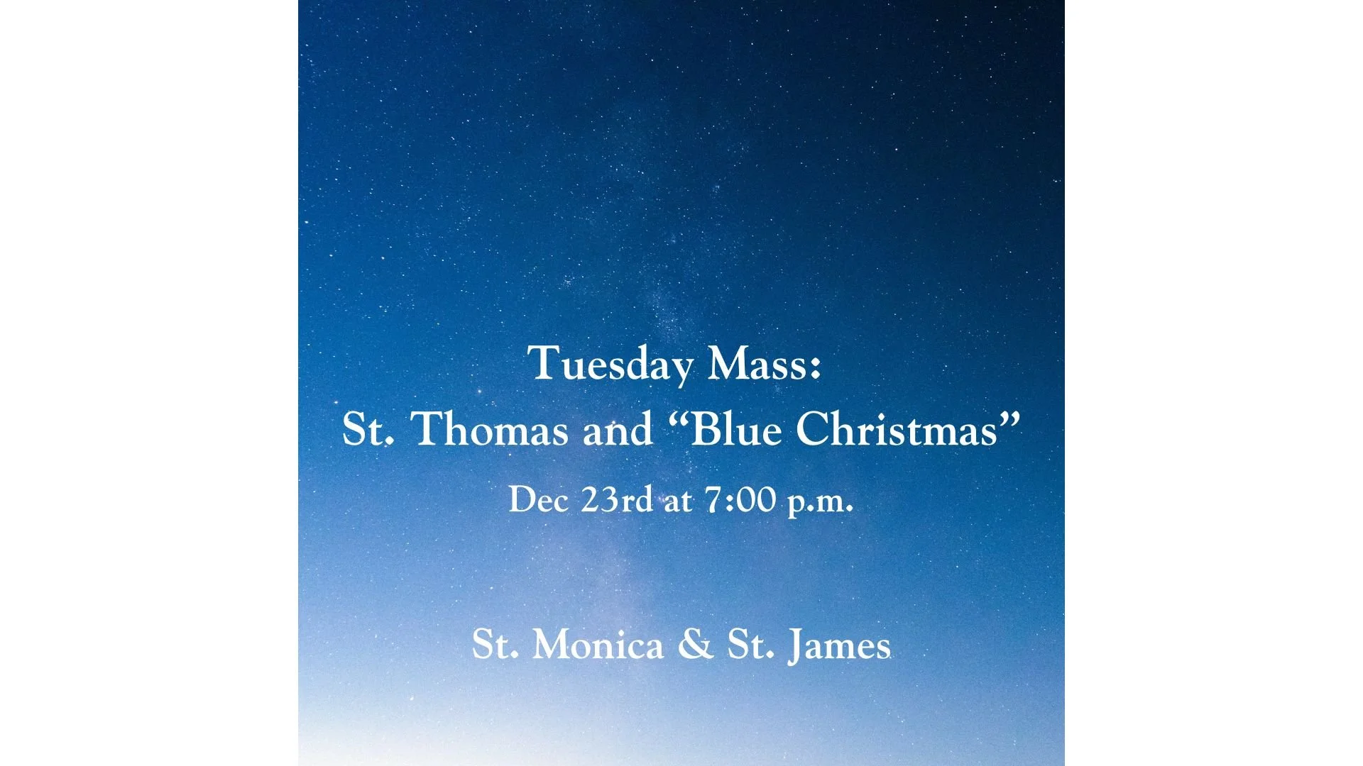 Tuesday 7:00pm Eucharist, St. Thomas the Apostle, Blue Christmas Service. 