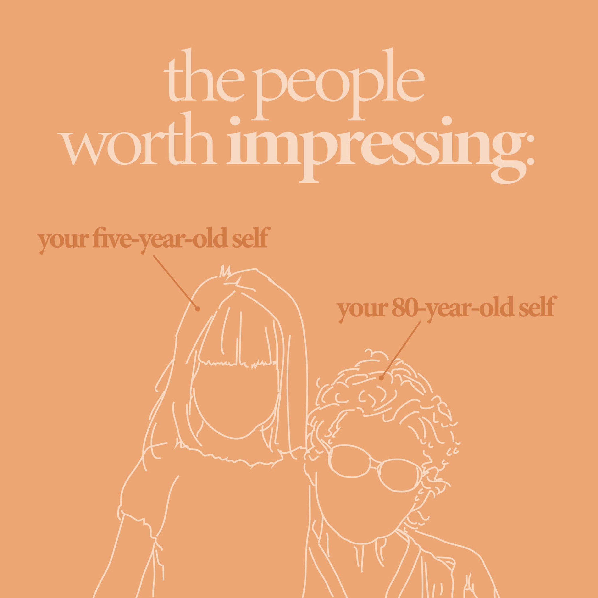 Remember that the only person worth impressing is yourself. Live a life that would make both your younger and future self proud. 

Content: @htwomey 
Design: @kylerluna