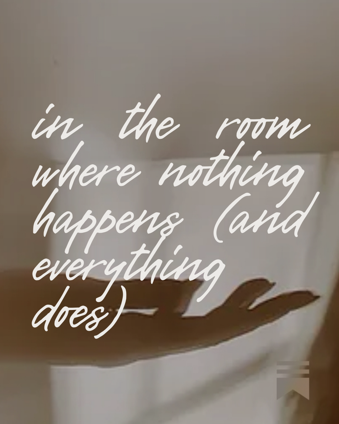 In the Room Where Nothing Happens (and Everything Does)