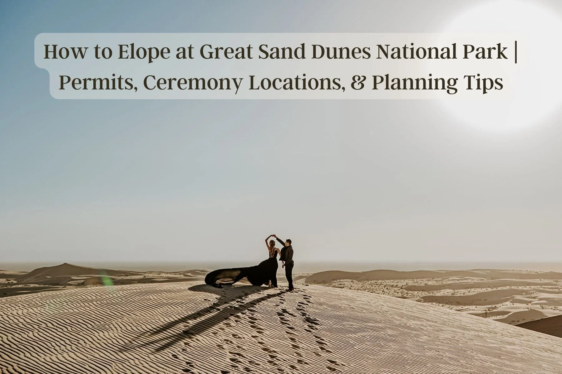 How to Elope at Great Sand Dunes National Park (2026 Guide) | Permits, Ceremony Locations, Best Time to Visit &amp; Planning Tips