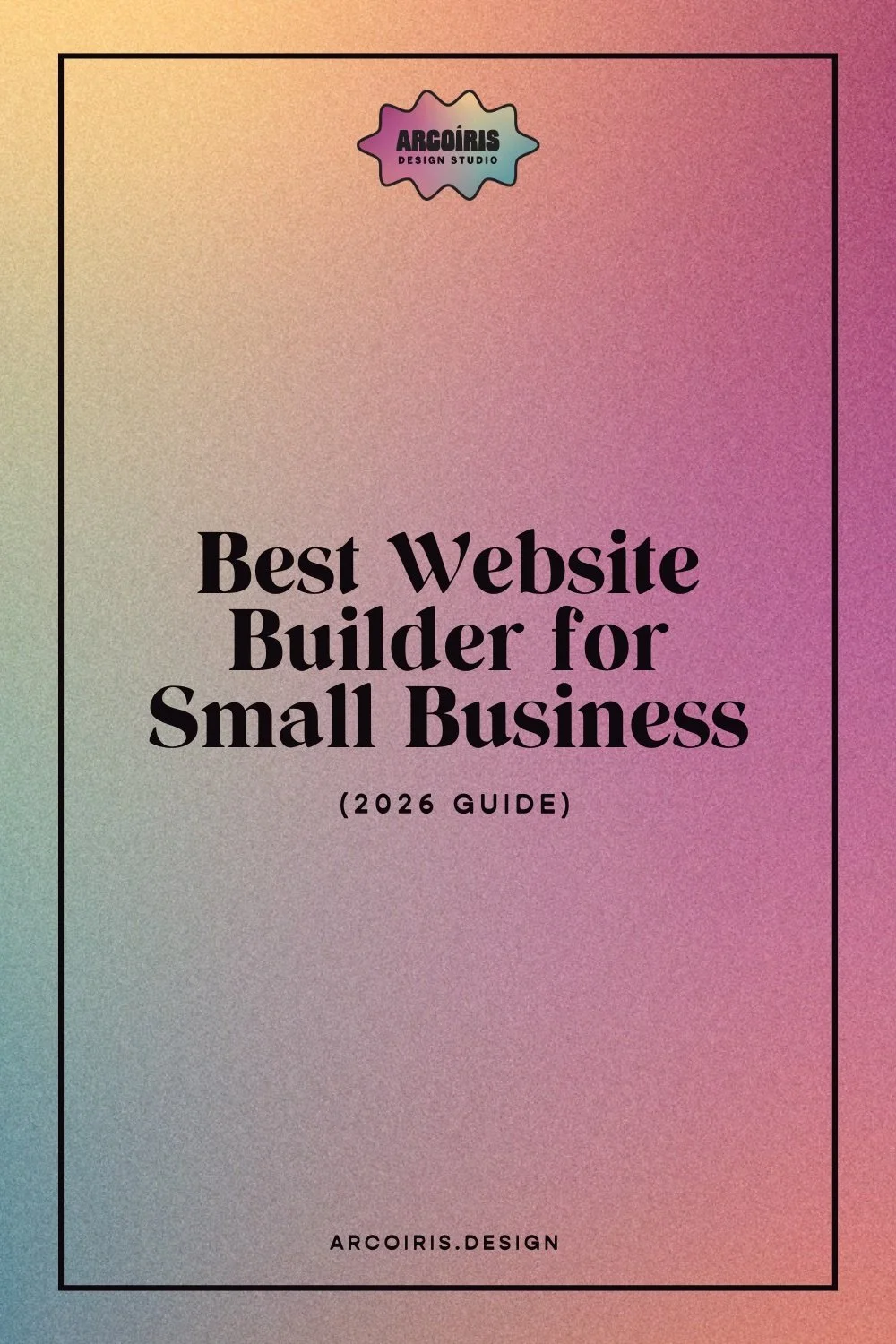 Grainy gradient background shifting from peach to magenta with text reading “Best Website Builder for Small Business (2026 Guide)” with the Arcoíris Design Studio logo