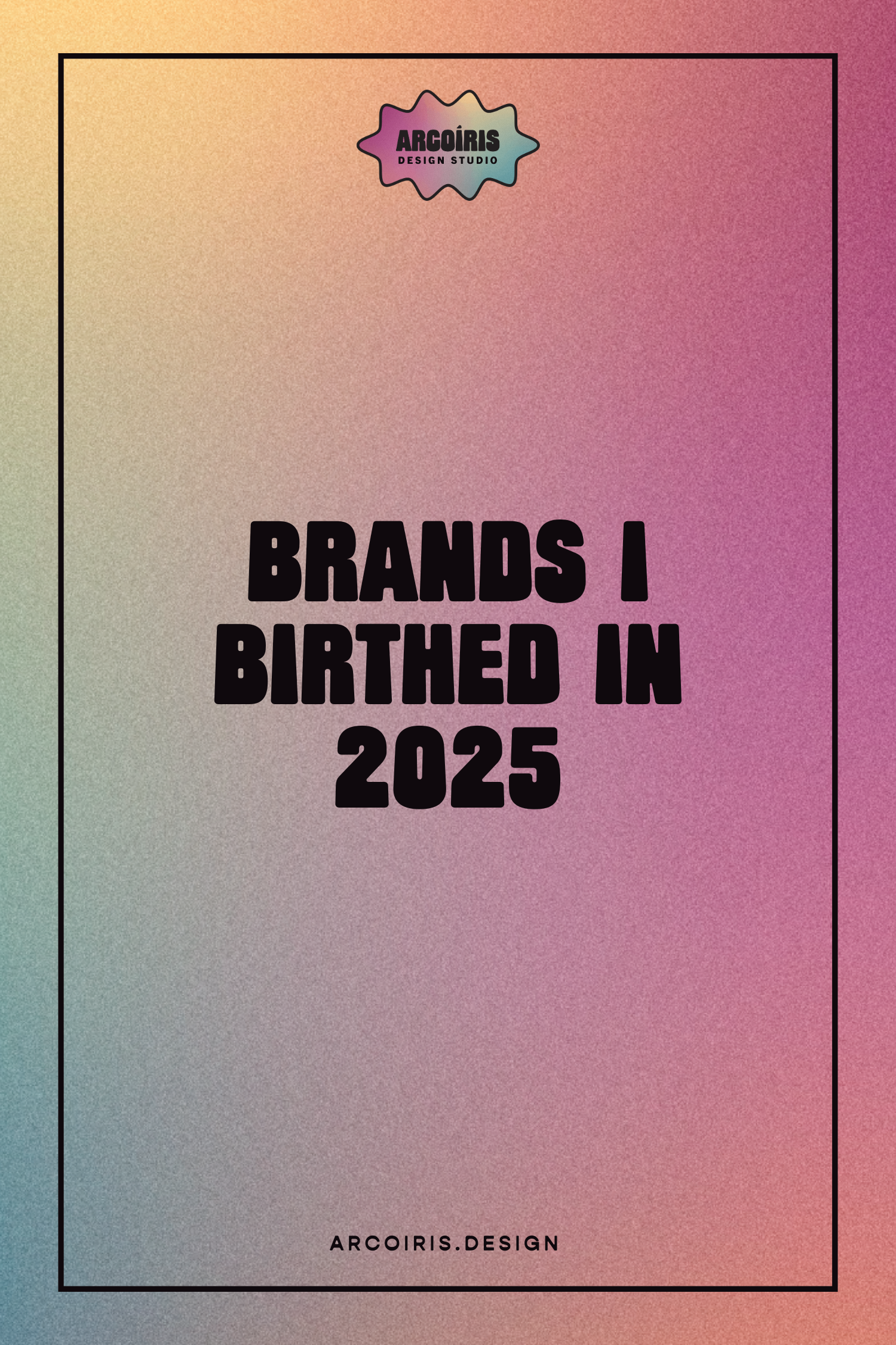 Pinterest graphic with a rainbow background, the Arcoiris Design Studio logo and the title Brands I birthed in 2025
