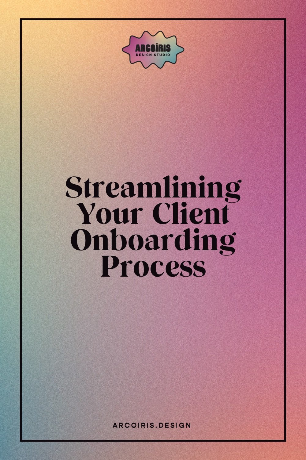 Grainy gradient background shifting from peach to magenta with bold text reading “Streamlining Your Client Onboarding Process,” with the Arcoíris Design Studio logo