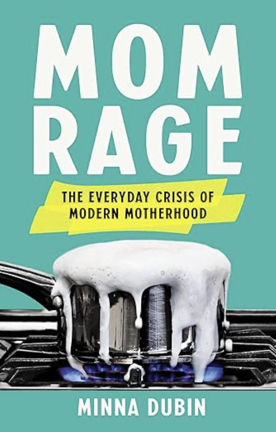 Cover of the book titled 'Mom Rage: The Everyday Crisis of Modern Motherhood' by Minna Dubin, showing a pot boiling over on a stove.