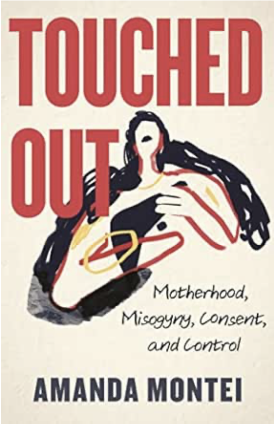 Book cover for "Touched Out" by Amanda Montei, featuring an abstract illustration of a woman with dark hair and hand gestures, and text highlighting motherhood, misogyny, consent, and control.