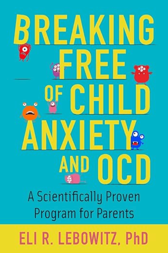 Book cover titled "Breaking Free of Child Anxiety and OCD" by Eli R. Lebowitz, PhD. The cover has a blue background with colorful cartoon monsters and text in large yellow letters.