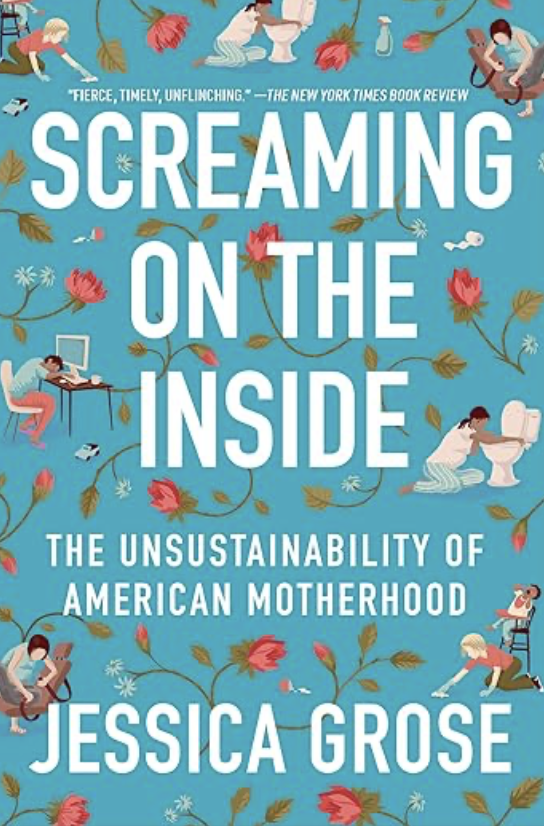 Book cover titled 'Screaming on the Inside: The Unsustainability of American Motherhood' by Jessica Grose, with a blue background decorated with illustrations of women and children in various activities, surrounded by red and pink flowers.