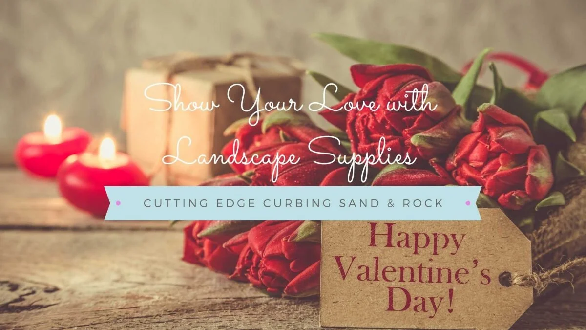 SHOW YOUR LOVE WITH LANDSCAPE SUPPLIES