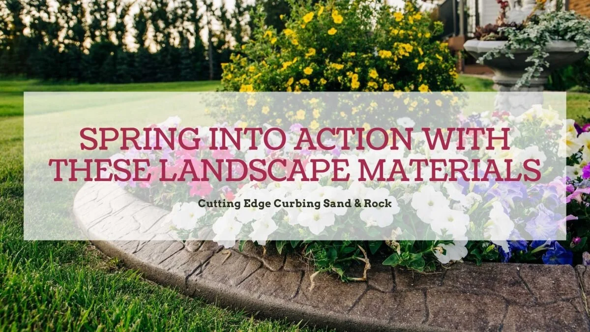 SPRING INTO ACTION WITH THESE LANDSCAPE MATERIALS
