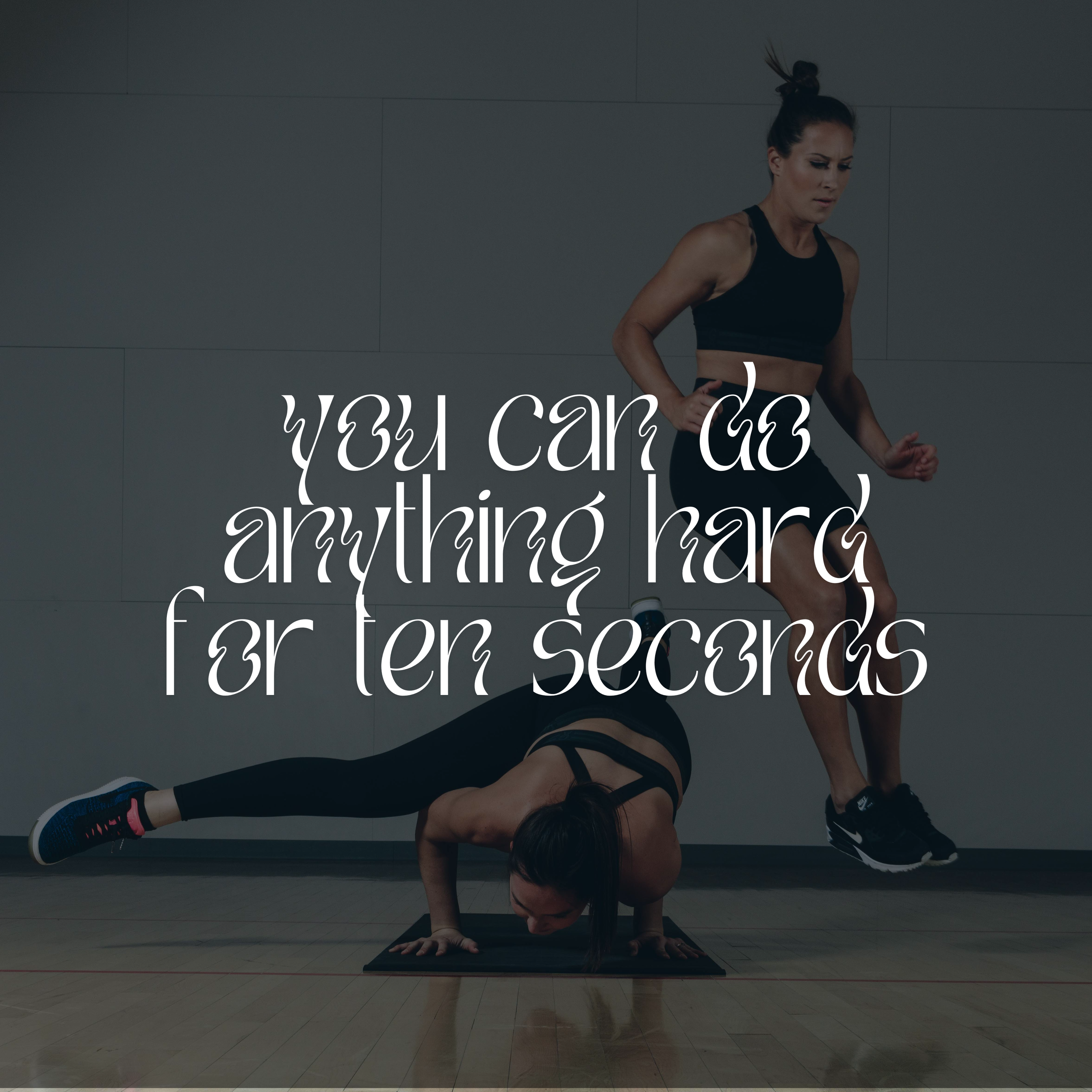 You Can Do Anything Hard for Ten Seconds