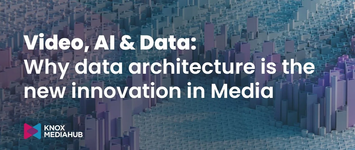 Video, AI &amp; Data:&nbsp;Why data architecture is the new innovation in Media
