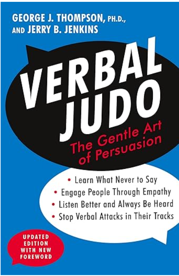 Verbal Judo: The Gentle Art of Persuasion – Mastering the Art of Persuasion: How Verbal Judo Defuses Conflict and Builds Influence