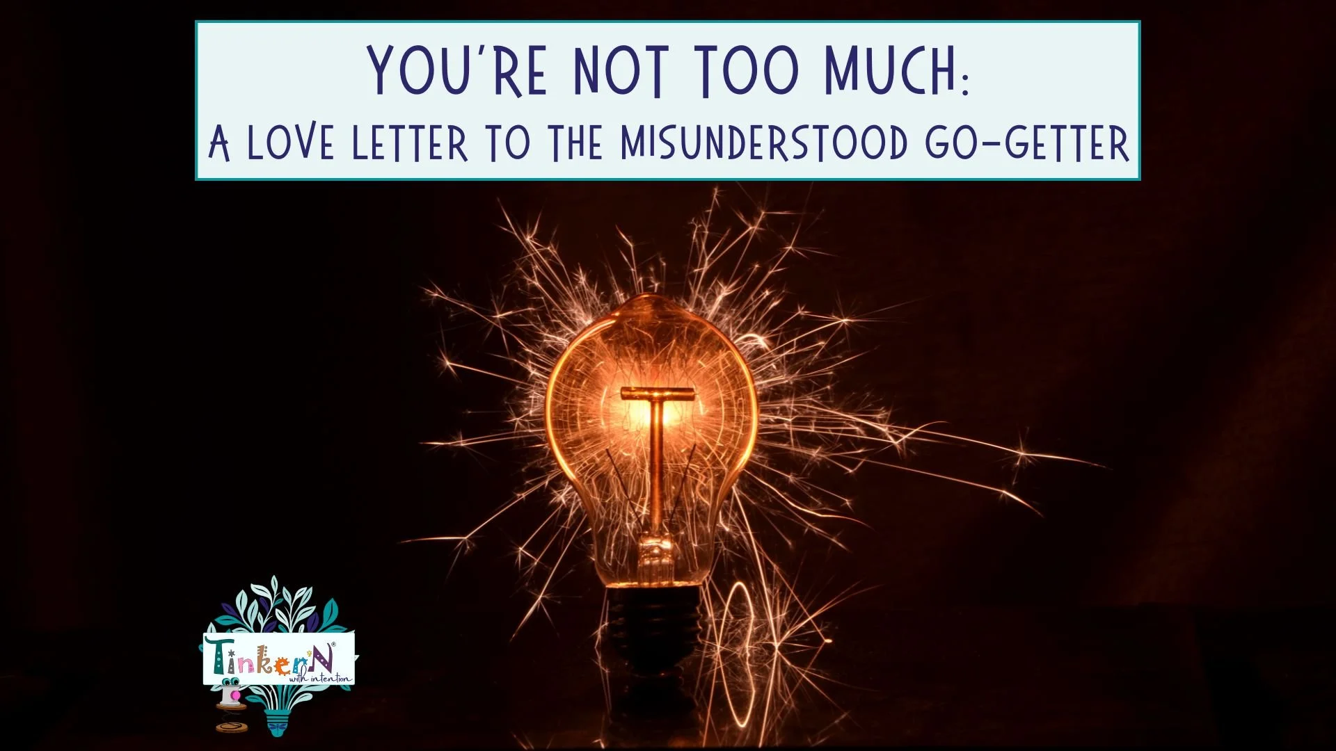 You’re Not Too Much: A Love Letter to the Misunderstood Go-Getter