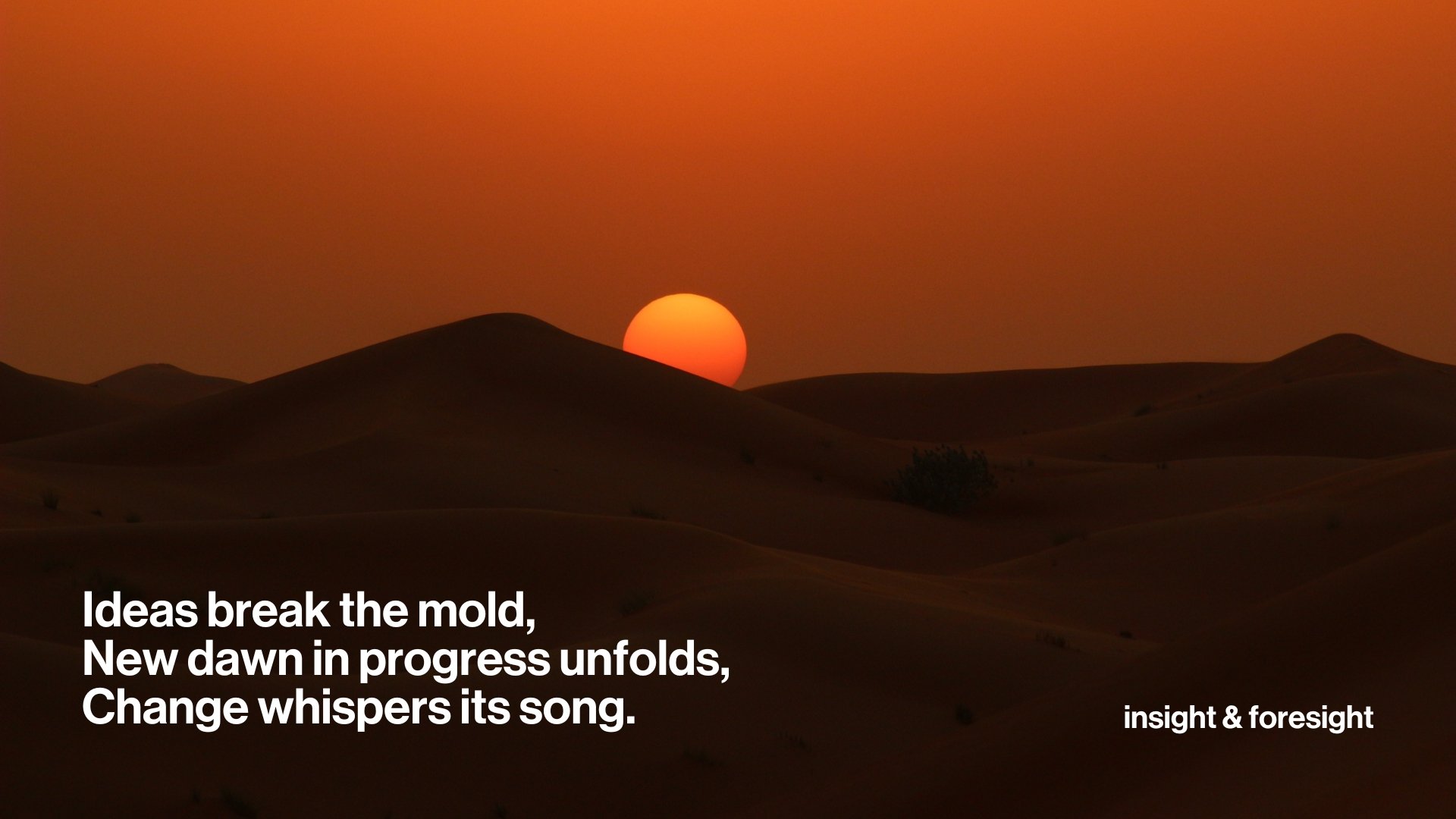A foresight haiku - Ideas break the mold,
New dawn in progress unfolds,
Change whispers its song.