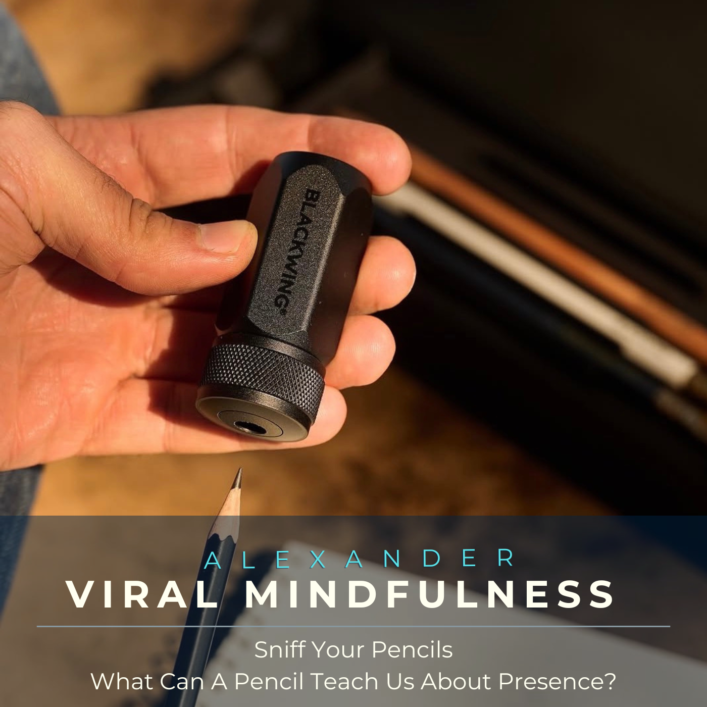 Sniff Your Pencils: What Can A Pencil Teach Us About Presence?