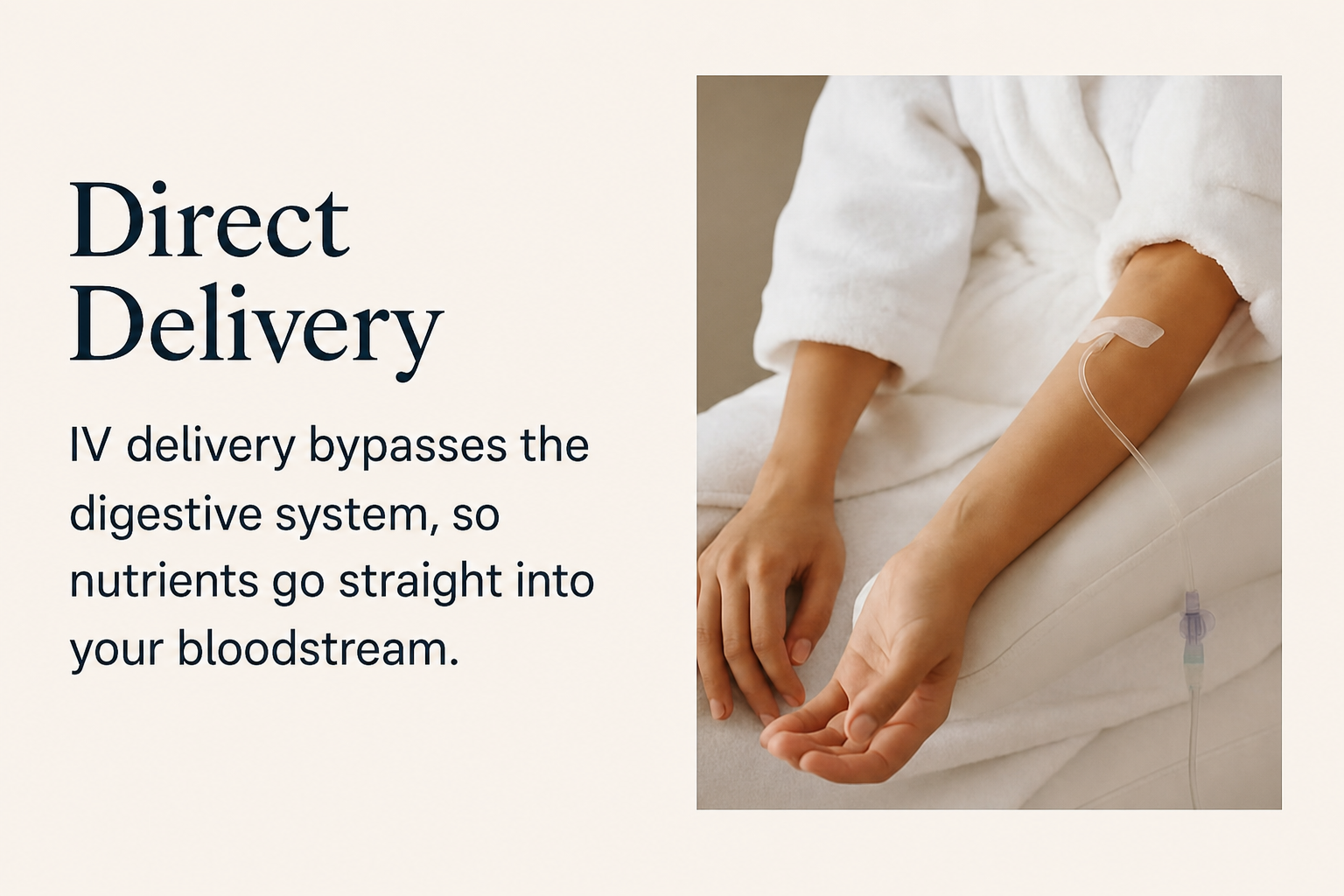Direct delivery. IV delivery bypasses the digestive system, so nutrients go straight into your bloodstream.