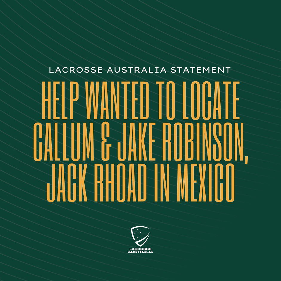 Lacrosse Australia joins with the rest of the Australian lacrosse family in its expressing its concerns over the whereabouts of Australian lacrosse star Callum Robinson, Callum&rsquo;s brother Jake and their friend, Jack Carter Rhoad who have been mi