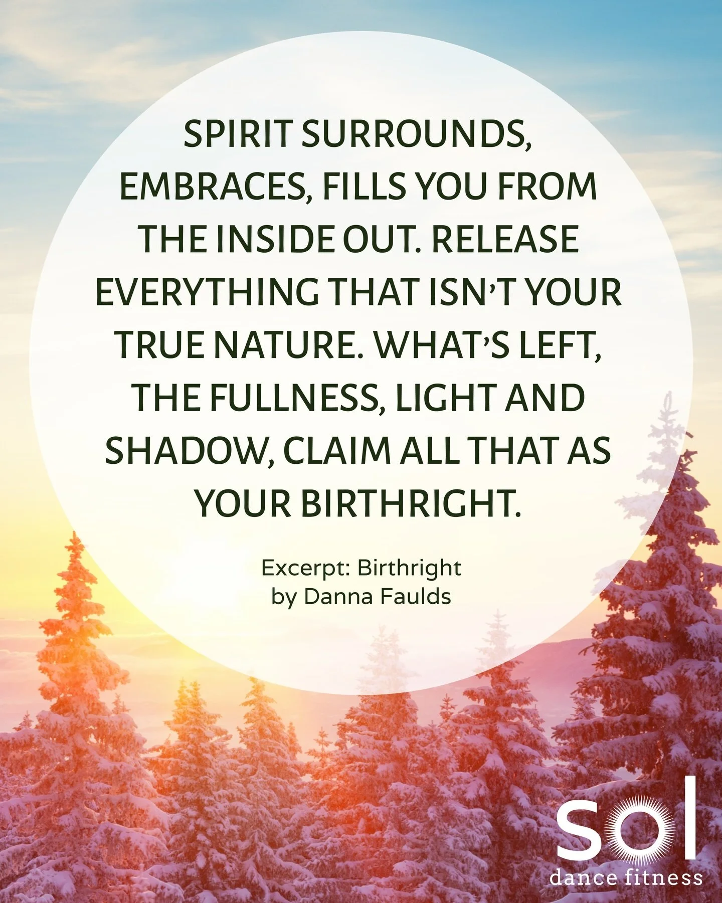 Birthright
by Danna Faulds

Despite illness of body or mind, in spite of blinding despair or habitual belief, who you are is whole. Let nothing keep you separate from the truth. The soul, illumined from within, longs to be known for what it is. Undyi