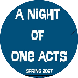 Blue circular logo with white text that reads, "A Night of One Acts Spring 2027."